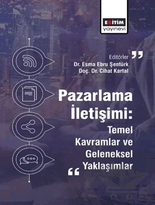 Pazarlama İletişimi: Temel Kavramlar ve Geleneksel Yaklaşımlar – Esma Ebru Şentürk, Cihat Kartal – Eğitim Yayınevi - Bilimsel Eserler kitap kapağı