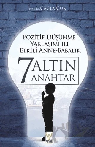 Pozitif Düşünme Yaklaşımı İle Etkili Anne-Babalık 7 Altın Anahtar – Çağla Gür – Feniks Yayınları kitap kapağı