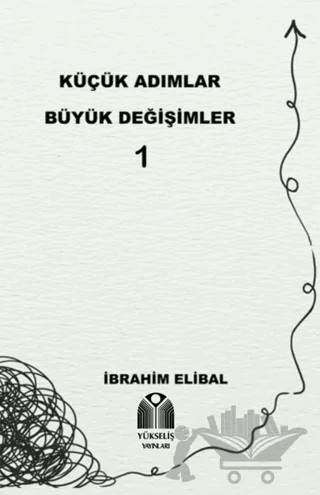 Küçük Adımlar Büyük Değişimler 1 – İbrahim Elibal – Yükseliş Yayınları kitap kapağı