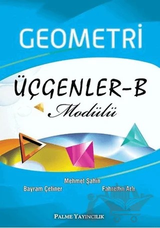 Geometri Üçgenler - B Modülü – Bayram Çetiner, Fahrettin Arlı, Mehmet Şahin – Palme Yayıncılık kitap kapağı