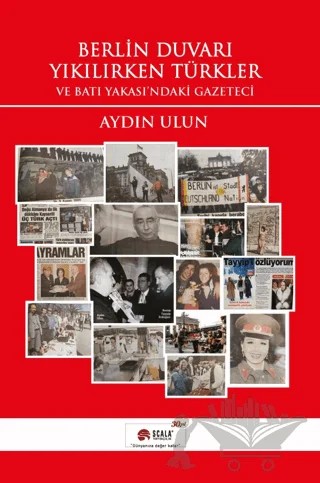 Berlin Duvarı Yıkılırken Türkler ve Batı Yakası'ndaki Gazeteci – Aydın Ulun – Scala Yayıncılık kitap kapağı