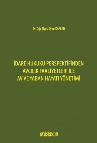 İdare Hukuku Perspektifinden Avcılık Faaliyetleri ile Av ve Yaban Hayatı Yönetimi – Onur Kaplan – On İki Levha Yayınları kitap kapağı