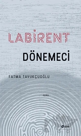 Labirent Dönemeci – Fatma Tavukçuoğlu – Şule Yayınları kitap kapağı