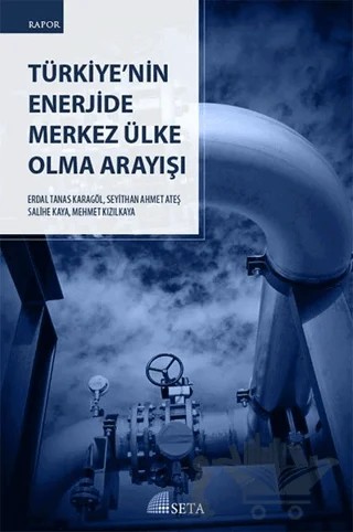 Türkiye'nin Enerjide Merkez Ülke Olma Arayışı – Erdal Tanas Karagöl, Mehmet Kızılkaya, Salihe Kaya, Seyithan Ahmet Ateş – Seta Yayınları kitap kapağı