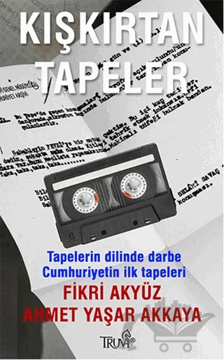 Kışkırtan Tapeler – Ahmet Yaşar Akkaya, Fikri Akyüz – Truva Yayınları kitap kapağı