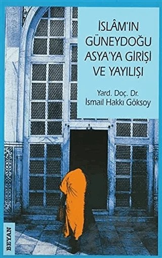 İslam’ın Güneydoğu Asya’ya Girişi ve Yayılışı – İsmail Hakkı Göksoy – Beyan Yayınları kitap kapağı