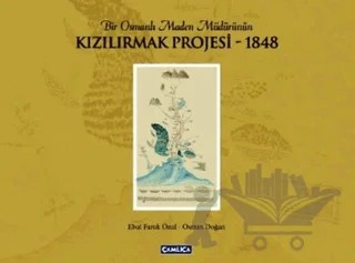 Bir Osmanlı Maden Müdürünün Kızılırmak Projesi - 1848 – Ebul Faruk Önal, Osman Doğan – Çamlıca Basım Yayın kitap kapağı