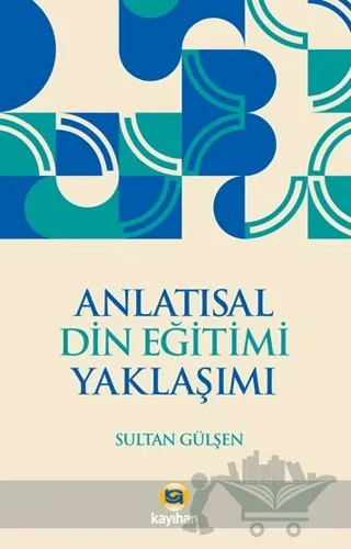 Anlatısal Din Eğitimi Yaklaşımı – Sultan Gülşen – Kayıhan Yayınları kitap kapağı