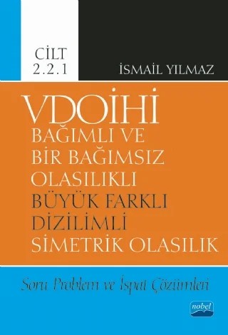VDOİHİ Bağımlı ve Bir Bağımsız Olasılıklı Büyük Farklı Dizilimli Simetrik Olasılık Soru Problem ve İspat Çözümleri - Cilt 2.2.1 – İsmail Yılmaz – Nobel Akademik Yayıncılık kitap kapağı