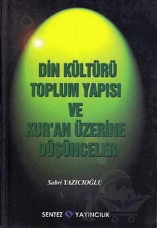 Din KültürüToplum Yapısı ve Kur’an Üzerine Düşünceler – Sabri Yazıcıoğlu – Sentez Yayınları kitap kapağı