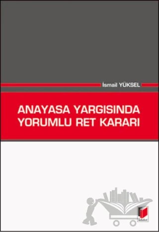 Anayasa Yargısında Yorumlu Ret Kararı – İsmail Yüksel – Adalet Yayınevi kitap kapağı