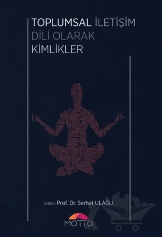 Toplumsal İletişim Dili Olarak Kimlikler – Serhat Ulağlı – Motto Yayınları kitap kapağı