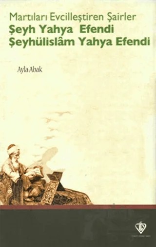 Martıları Evcilleştiren Şairler: Şeyh Yahya Efendi Şeyhülislam Yahya Efendi – Ayla Abak – Türkiye Diyanet Vakfı Yayınları kitap kapağı