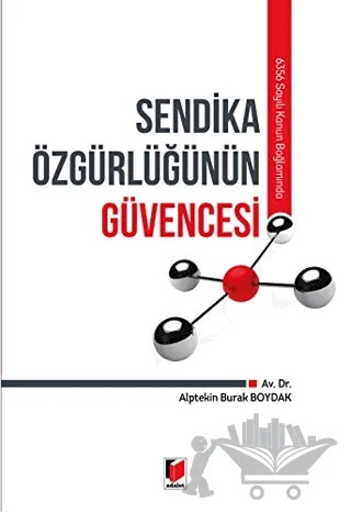 6356 Sayılı Kanun Bağlamında Sendika Özgürlüğünün Güvencesi – Alptekin Burak Boydak – Adalet Yayınevi kitap kapağı