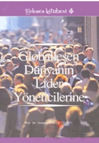 Globalleşen Dünyanın Lider Yöneticilerine – Asuman Uluçınar Türkel – Türkmen Kitabevi kitap kapağı