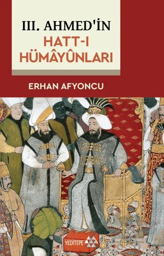 3. Ahmed'in Hatt-ı Hümayünları – Erhan Afyoncu – Yeditepe Yayınevi kitap kapağı