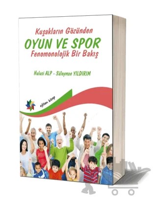 Kuşakların Gözünden Oyun ve Spor - Fenomonolojik Bir Bakış – Hulusi Alp, Süleyman Yıldırım – Eğiten Kitap kitap kapağı