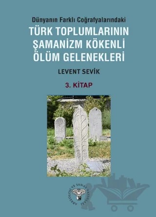 Dünyanın Farklı Coğrafyalarındaki Türk Toplumlarının Şamanizm Kökenli Ölüm Gelenekleri – Levent Sevik – Arkeoloji ve Sanat Yayınları kitap kapağı