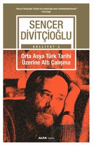 Orta Asya Türk Tarihi Üzerine Altı Çalışma - Külliyat 3 – Sencer Divitçioğlu – Alfa Yayınları kitap kapağı