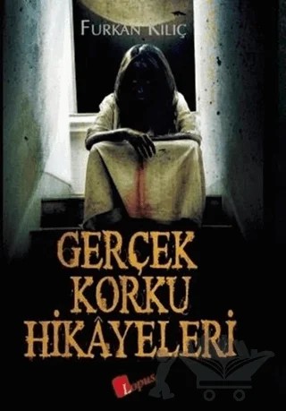 Gerçek Korku Hikayeleri – Furkan Kılıç – Lopus Yayınları kitap kapağı