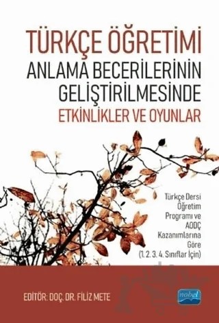 Türkçe Öğretimi Anlama Becerilerinin Geliştirilmesinde Etkinlikler ve Oyunlar – Gözde Avşar, İsmail Ersoy, Mazhar Bal, Şenay Çelikkanat Nas, Zeynep Özekinci – Nobel Akademik Yayıncılık kitap kapağı