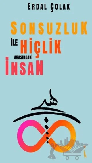 Sonsuzluk İle Hiçlik Arasındaki İnsan – Erdal Çolak – İkinci Adam Yayınları kitap kapağı