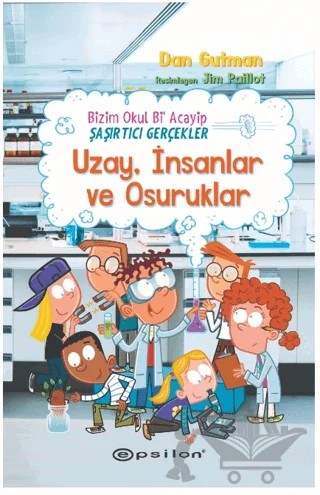 Bizim Okul Bi Acayip - Şaşırtıcı Gerçekler Uzay, İnsanlar ve Osuruklar – Dan Gutman – Epsilon Yayınevi kitap kapağı