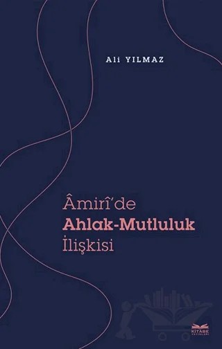 Amiri’de Ahlak - Mutluluk İlişkisi – Ali Yılmaz – Kitabe Yayınları kitap kapağı