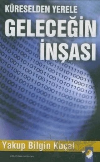 Küreselden Yerele Geleceğin İnşası – Yakup Bilgin Koçal – IQ Kültür Sanat Yayıncılık kitap kapağı