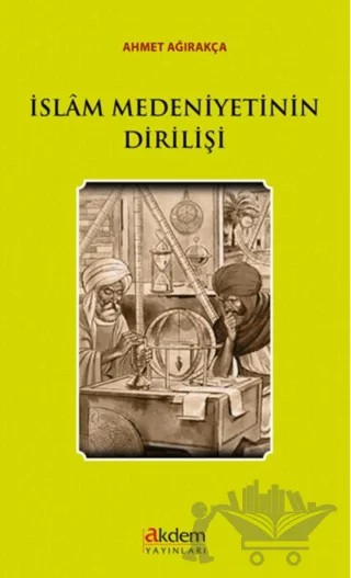 İslam Medeniyetinin Dirilişi – Ahmet Ağırakça – Akdem Yayınları kitap kapağı