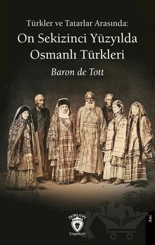 Türkler ve Tatarlar Arasında: On Sekizinci Yüzyılda Osmanlı Türkleri – Baron De Tott – Dorlion Yayınları kitap kapağı