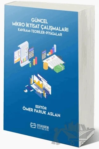 Güncel Mikro İktisat Çalışmaları Kavram-Teoriler-Piyasalar – Ömer Faruk Aslan – Efe Akademi Yayınları kitap kapağı