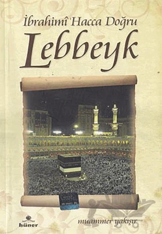 İbrahimi Hacca Doğru Lebbeyk – Muammer Yakışır – Hüner Yayınevi kitap kapağı