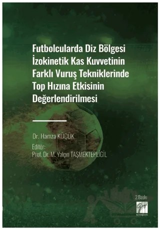 Futbolcularda Diz Bölgesi İzokinetik Kas Kuvvetinin Farklı Vuruş Tekniklerinde Top Hızına Etkisinin Değerlendirilmesi – Hamza Küçük – Gazi Kitabevi kitap kapağı