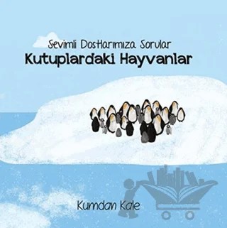Sevimli Dostlarımıza Sorular Kutuptaki Hayvanlar – Işıl Erverdi – Kumdan Kale kitap kapağı