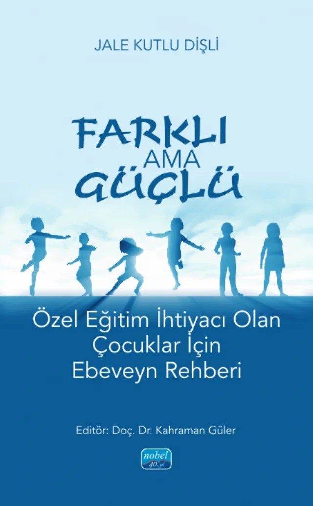 FARKLI AMA GÜÇLÜ - Özel Eğitim İhtiyacı Olan Çocuklar İçin Ebeveyn Rehberi – Jale Kutlu Dişli – Nobel Akademik Yayıncılık kitap kapağı