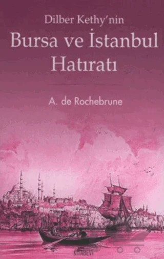 Dilber Kethy’nin Bursa ve İstanbul Hatıratı – A. de Rochebrune – Kitabevi Yayınları kitap kapağı