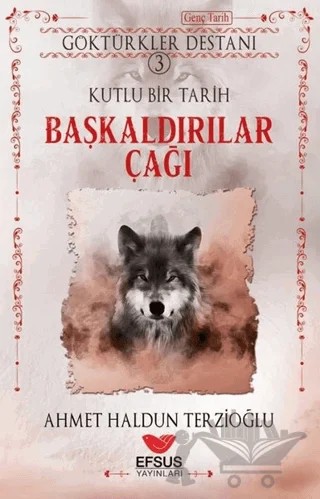 Göktürkler Destanı 3: Kutlu Bir Tarih - Başkaldırılar Çağı – Ahmet Haldun Terzioğlu – Efsus Yayınları kitap kapağı