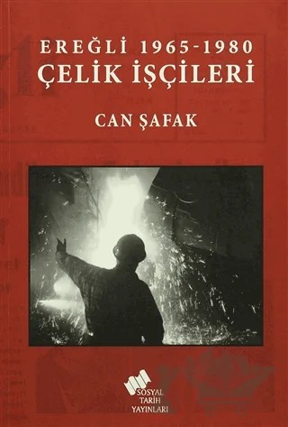 Ereğli 1965 -1980 Çelik İşçileri – Can Şafak – Sosyal Tarih Yayınları kitap kapağı