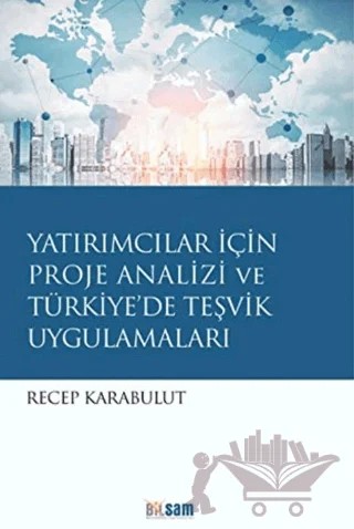 Yatırımcılar İçin Proje Analizi ve Türkiye'de Teşvik Uygulamaları – Recep Karabulut – Bilsam Yayınları kitap kapağı