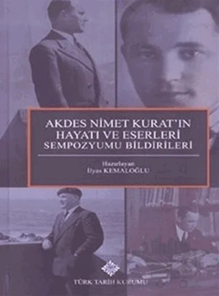 Akdes Nimet Kurat`ın Hayatı ve Eserleri Sempozyumu Bildirileri – İlyas Kemaloğlu – Türk Tarih Kurumu Yayınları kitap kapağı