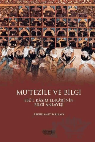 Mu’tezile ve Bilgi Ebü’l Kasım El-kabi’nin Bilgi Anlayışı – Abdüssamet Sarıkaya – Dönem Yayıncılık kitap kapağı