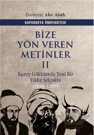 Bize Yön Veren Metinler II – Kuzey Gök Kürede Yeni Bir Yıldız: Selçuklu (1040-1299) – Kolektif – Kapadokya Üniversitesi Yayınları kitap kapağı