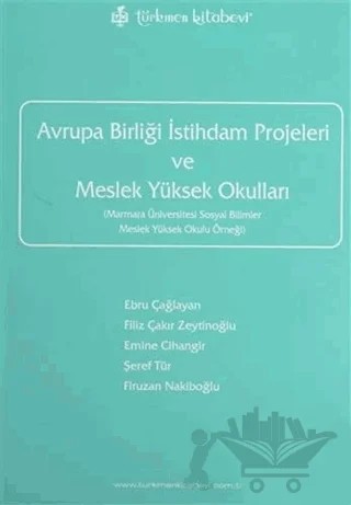 Avrupa Birliği İstihdam Projeleri ve Meslek Yüksek Okulları – Ebru Çağlayan Akay, Emine Cihangir, Filiz Çakır Zeytinoğlu, Firuzan Nakiboğlu, Şeref Tür – Türkmen Kitabevi kitap kapağı