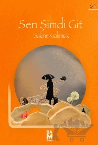 Sen Şimdi Git! – Sakine Kızılırmak – Bam Kitap kitap kapağı