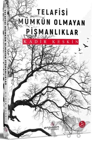 Telafisi Mümkün Olmayan Pişmanlıklar – Kadir Keskin – Erguvan Yayınevi kitap kapağı