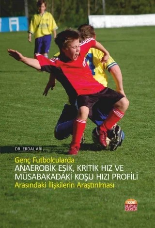 Genç Futbolcularda Anaerobik Eşik, Kritik Hız ve Müsabakadaki Koşu Hızı Profili Arasındaki İlişkilerin Araştırılması – Erdal Arı – Nobel Bilimsel Eserler kitap kapağı