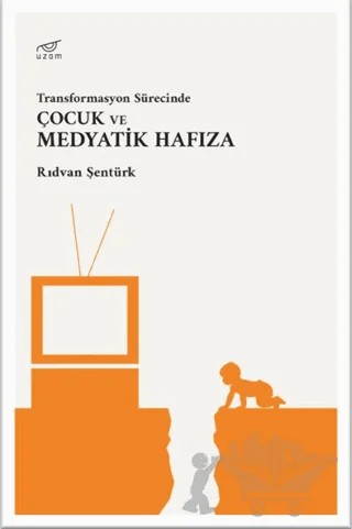 Transformasyon Sürecinde Çocuk ve Medyatik Hafıza – Rıdvan Şentürk – Uzam Yayınları kitap kapağı