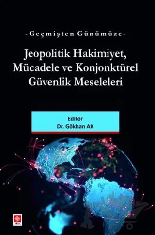 Geçmişten Günümüze Jeopolitik Hakimiyet, Mücadele ve Konjonktürel Güvenlik Meseleleri – Gökhan AK – Ekin Basım Yayın kitap kapağı