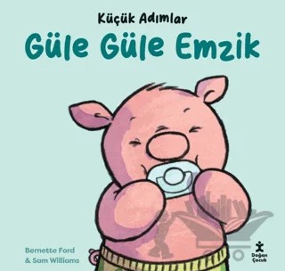 Küçük Adımlar - Güle Güle Emzik – Bernette Ford, Sam Williams – Doğan Çocuk kitap kapağı